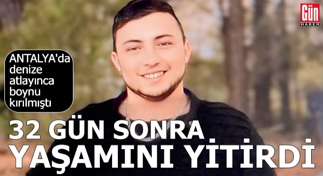 Antalya da 32 gün sonra yaşam savaşını kaybetti
