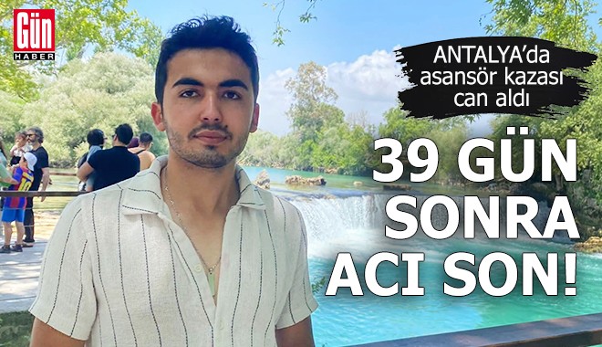 Antalya'da 39 günlük yaşam savaşını kaybetti