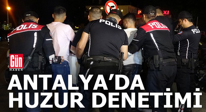 Antalya da 4 bin kişilik ekip ile huzur denetimi