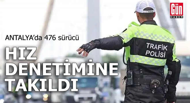 Antalya da 476 sürücü hız denetimine takıldı
