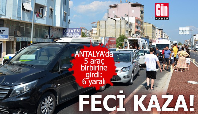 Antalya'da 5 araç birbirine girdi: 6 yaralı