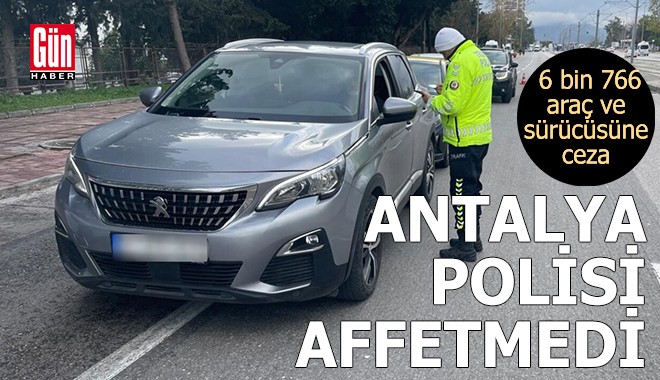 Antalya'da 6 bin 766 araç ve sürücüsüne ceza