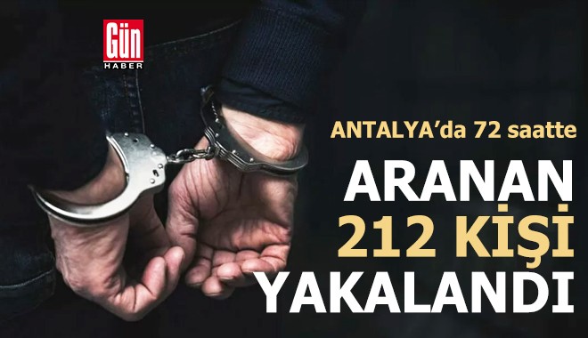 Antalya'da 72 saatte 212 aranan kişi yakalandı