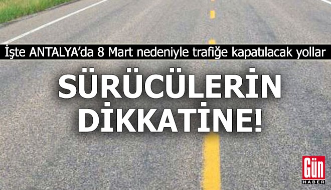 Antalya'da 8 Mart nedeniyle bazı yollar trafiğe kapatılacak