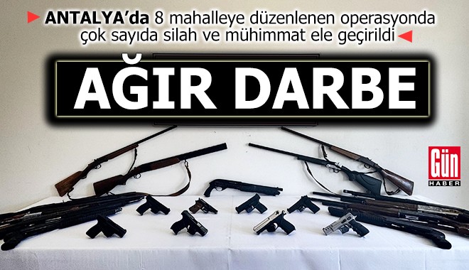 Antalya'da 8 mahalleye yasa dışı silah ve mühimmat operasyonu