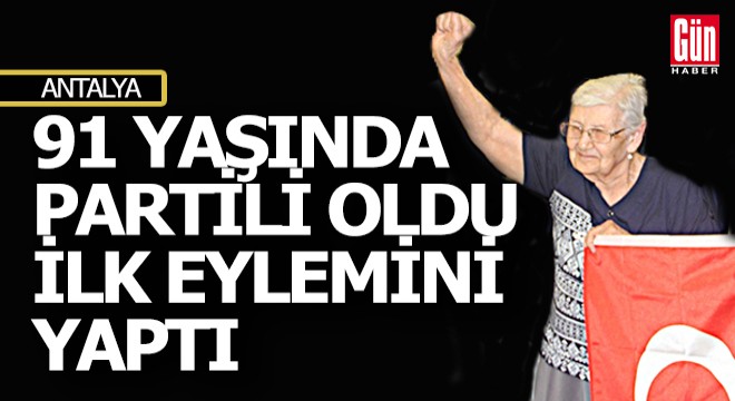 Antalya da 91 yaşındaki kadın siyasete girdi, ilk eylemini yaptı
