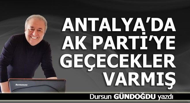 Antalya da AKP ye geçecekler varmış