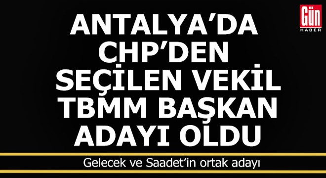 Antalya da CHP den seçildi Gelecek ve Saadet in ortak adayı oldu