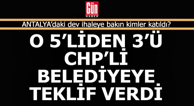 Antalya da CHP li belediyenin dev ihalesine o 5 liden 3 ü teklif verdi