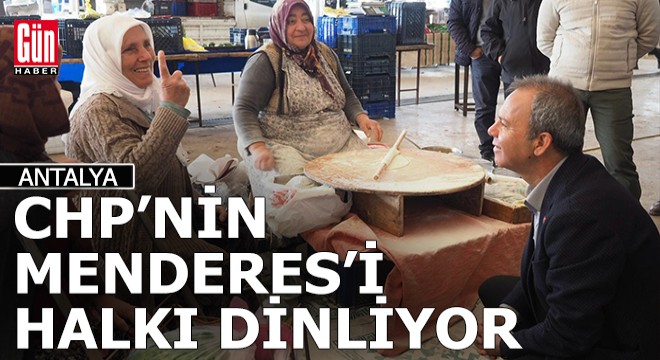 Antalya da CHP nin Menderes i halkı dinliyor