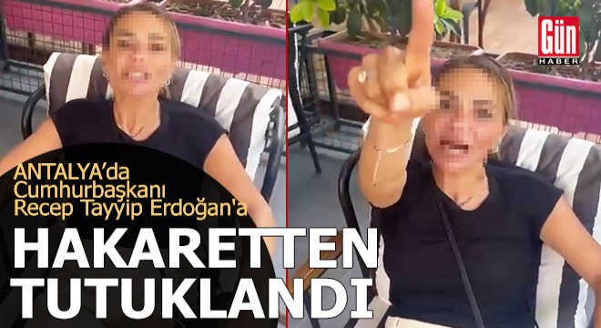 Antalya da Cumhurbaşkanına hakaretten tutuklandı