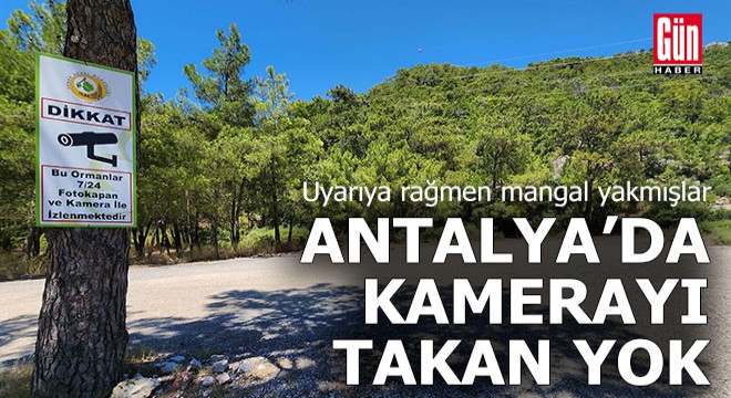 Antalya da  Kamera  yasağına rağmen ormanda ateş yaktılar