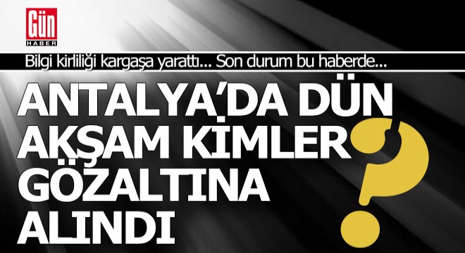 Antalya da  Rüşvet  soruşturmasında gözaltı karmaşası