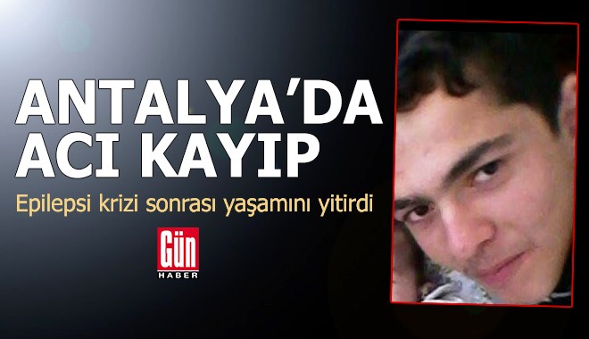 Antalya'da acı kayıp! Epilepsi krizi sonrası yaşamını yitirdi