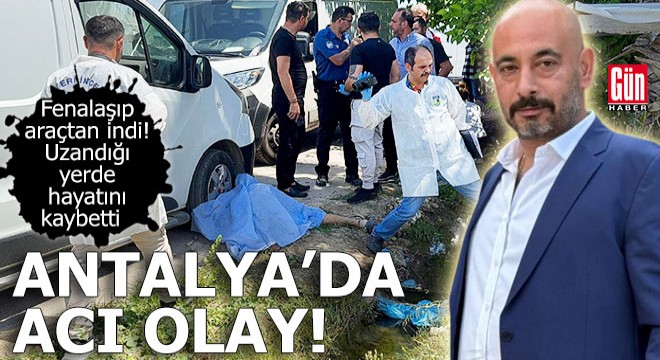 Antalya da acı olay! Uzandığı yerde hayatını kaybetti