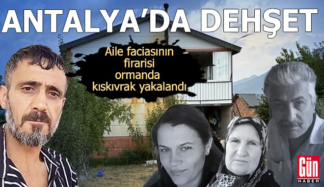 Antalya'da aile faciasının firarisi ormanda yakalandı
