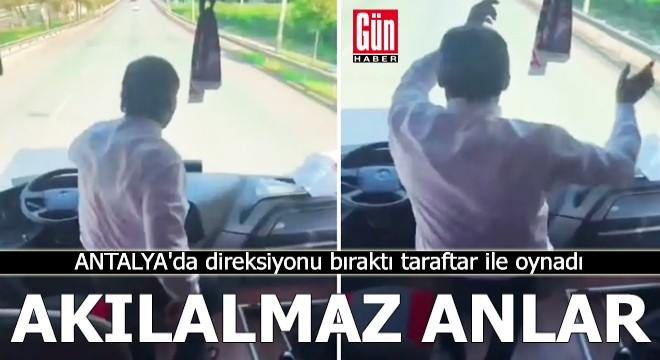 Antalya da akılalmaz anlar! Direksiyonu bıraktı taraftar ile oynadı