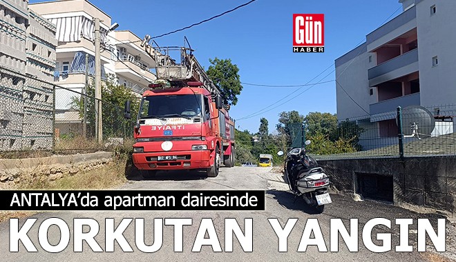 Antalya'da apartman dairesinde korkutan yangın