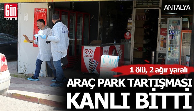 Antalya'da araç park yeri kavgası: 1 ölü, 2 ağır yaralı