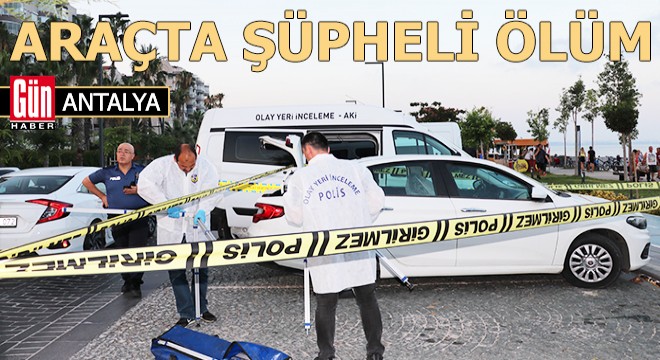 Antalya da araçta şüpheli ölüm