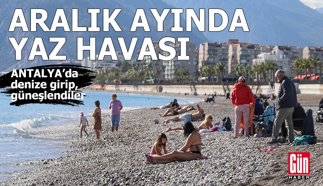 Antalya'da aralık ayında denize girip, güneşlendiler
