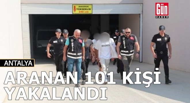 Antalya da aranan 101 kişi yakalandı