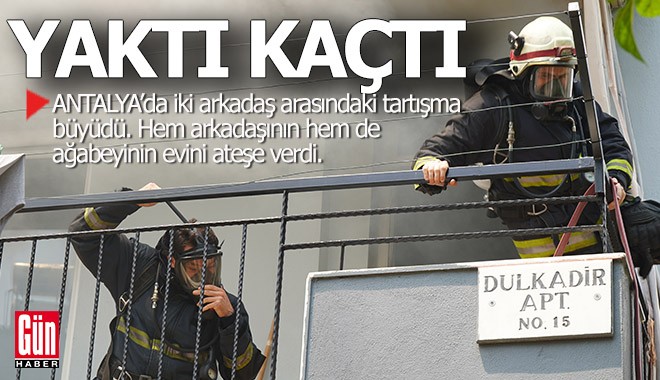 Antalya'da arkadaşı ile tartıştı, iki evi yakıp kaçtı