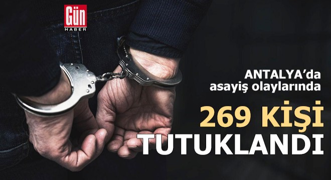 Antalya da asayiş olaylarında 269 kişi tutuklandı