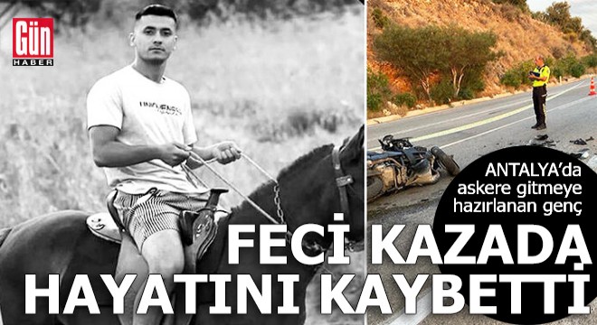 Antalya da askere gitmeye hazırlanan genç, kazada hayatını kaybetti