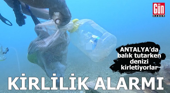 Antalya da balık tutarken denizi kirletiyorlar