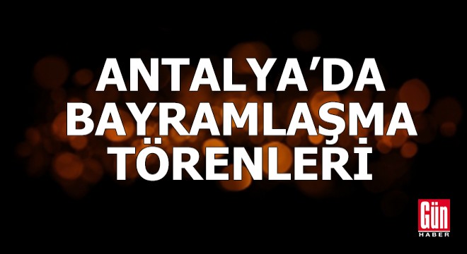 Antalya da bayramlaşma törenleri