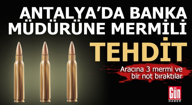 Antalya da bir banka müdürüne mermili tehdit