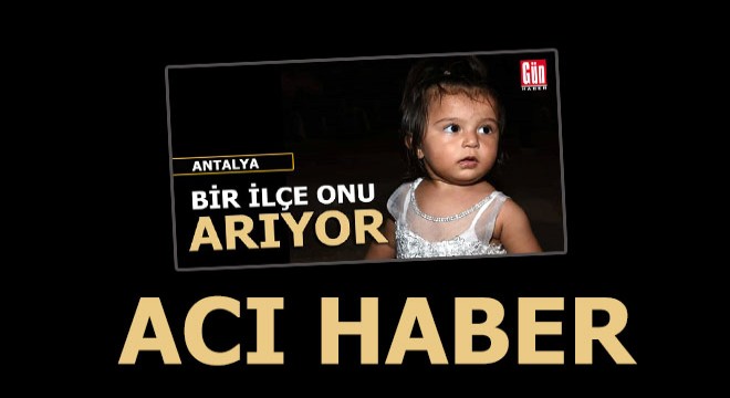 Antalya da bir ilçe onu arıyordu, acı haber geldi