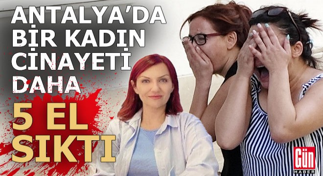 Antalya da bir kadın cinayeti daha... Eşini 5 el ateş edip öldürdü