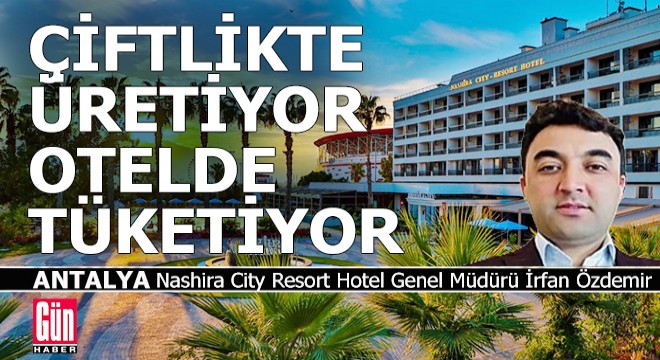 Antalya da bir otel, çiftliğinde üretiyor, tatilciye sunuyor