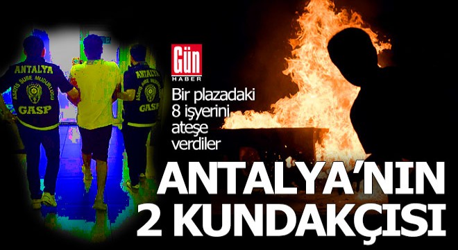Antalya da bir plazayı ateşe verip 8 işyerini yaktılar