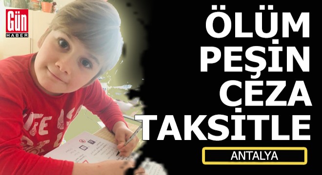 Antalya da bu ölümlü kazanın cezası 24 taksitte ödenecek