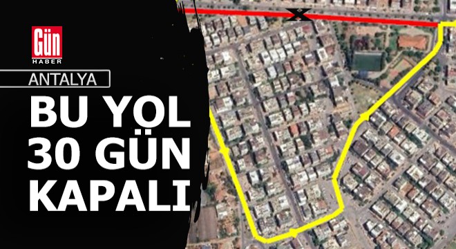 Antalya da bu yol 30 gün trafiğe kapatılacak