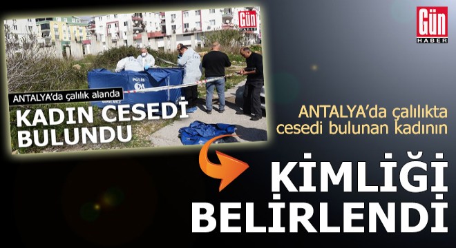 Antalya da çalılıkta cesedi bulunan kadının kimliği belirlendi