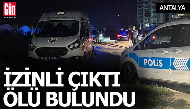 Antalya'da cezaevinden izinli çıktı boş arazide ölü bulundu