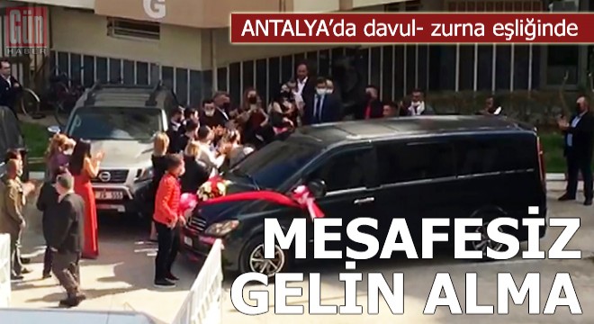 Antalya da davul- zurna eşliğinde  mesafesiz  gelin alma