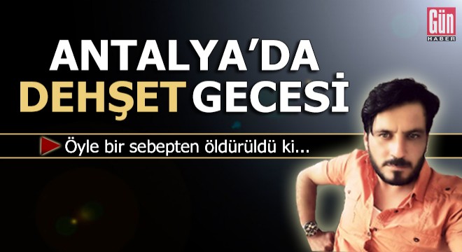 Antalya da dehşet gecesi!