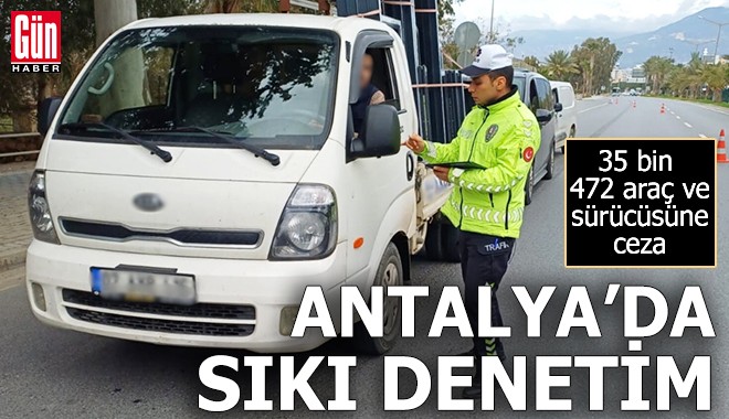 Antalya’da denetimler sıklaştı: 35 bin araca ceza