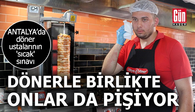 Antalya'da döner ustalarının 'sıcak' sınavı