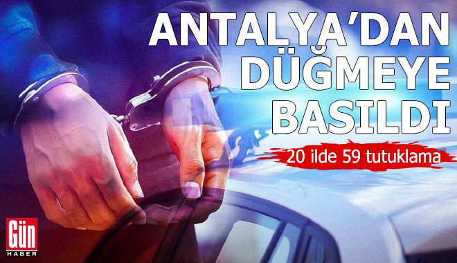 Antalya'da düğmeye basıldı: 20 ilde 59 tutuklama
