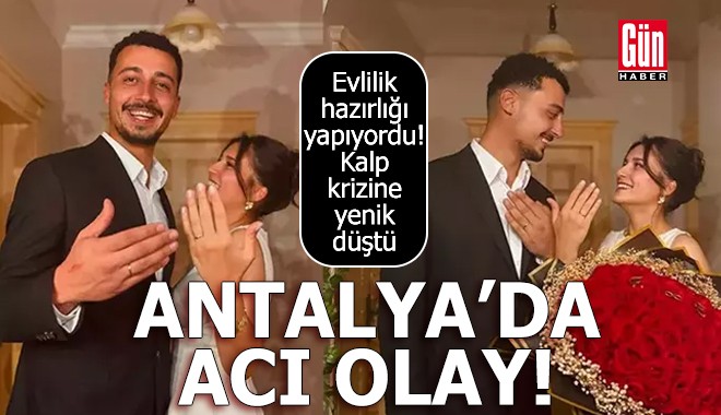 Antalya'da düğün hazırlığı yapan Engincan, kalp krizinden öldü