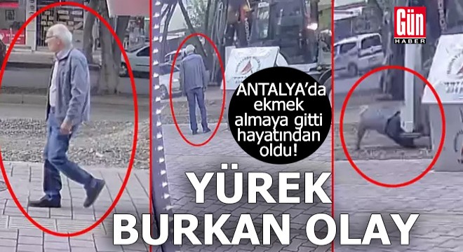 Antalya da ekmek almaya gitti, canından oldu!