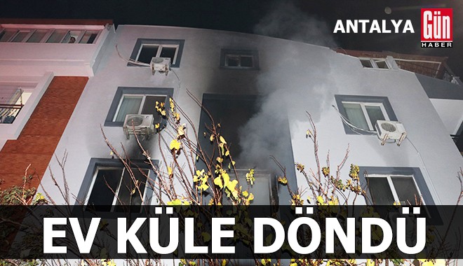 Antalya'da elektrikli sobadan çıkan yangın evi küle çevirdi