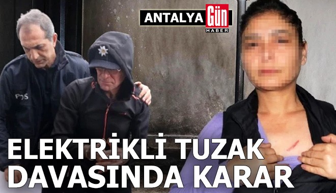 Antalya'da elektrikli tuzak davasında karar