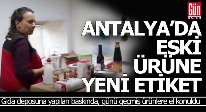 Antalya da eski gıda ürünlerine yeni etiket basan depoya baskın